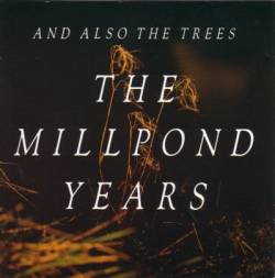 And Also The Trees : The Millpond Years
